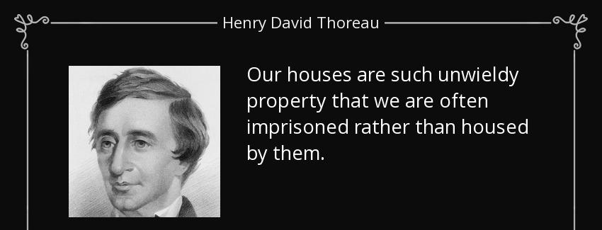 quote our houses are such unwieldy property that we are often imprisoned rather than housed henry david thoreau Quotes