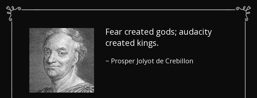 quote fear created gods audacity created kings prosper jolyot de crebillon Quotes