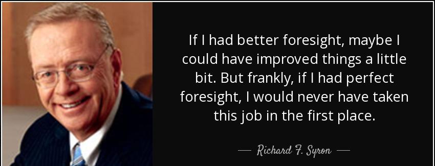 quote if i had better foresight maybe i could have improved things a little bit but frankly richard f syron Quotes
