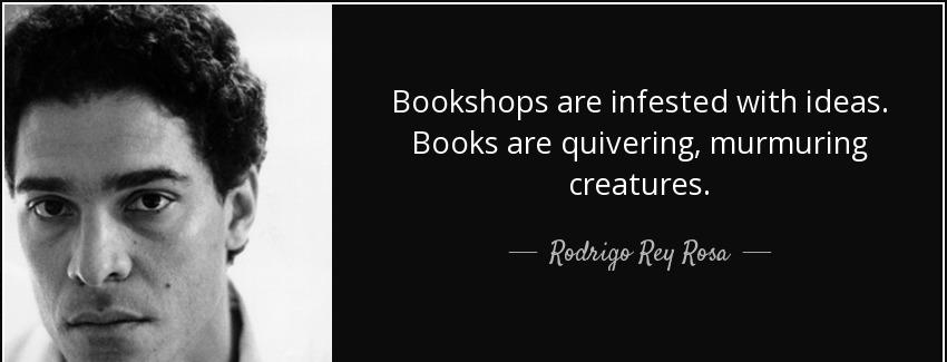 quote bookshops are infested with ideas books are quivering murmuring creatures rodrigo rey rosa Quotes