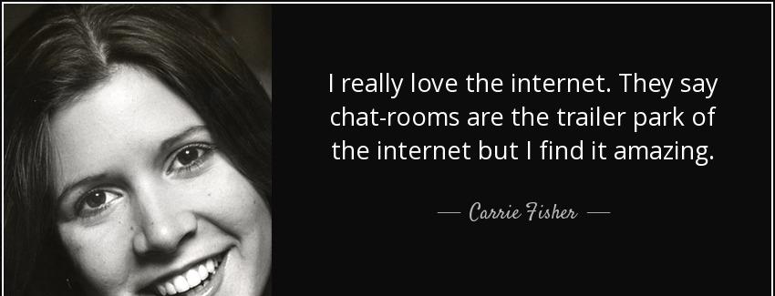 quote i really love the internet they say chat rooms are the trailer park of the internet carrie fisher Quotes