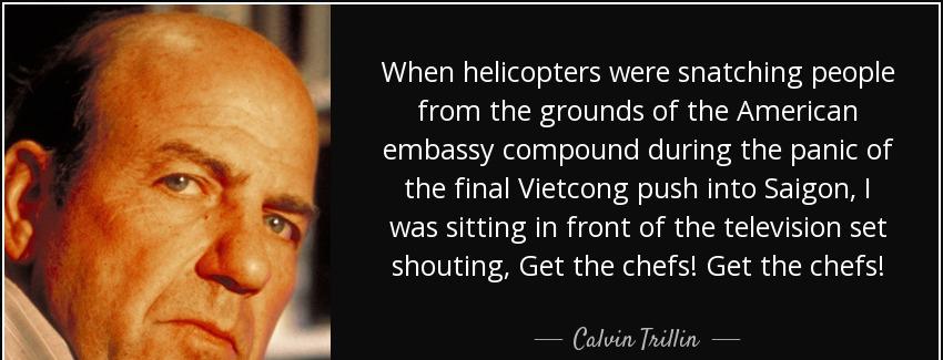 quote when helicopters were snatching people from the grounds of the american embassy compound calvin trillin Quotes
