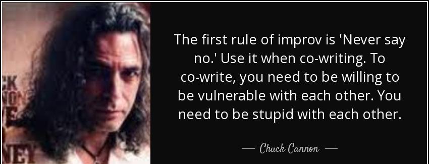 quote the first rule of improv is never say no use it when co writing to co write you need chuck cannon Quotes