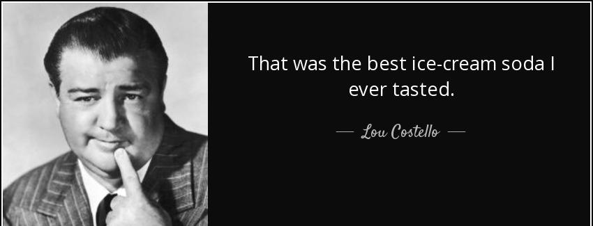 quote that was the best ice cream soda i ever tasted lou costello Quotes