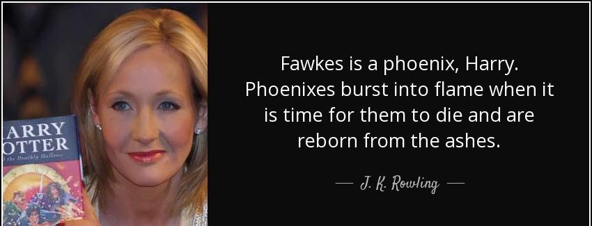 quote fawkes is a phoenix harry phoenixes burst into flame when it is time for them to die j k rowling Quotes