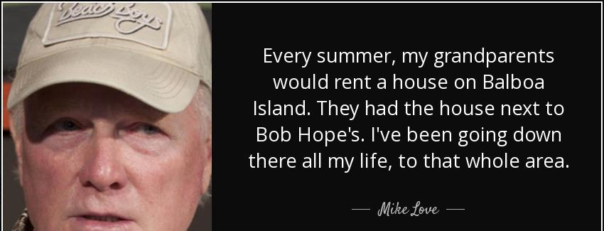 quote every summer my grandparents would rent a house on balboa island they had the house mike love Quotes