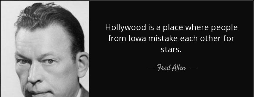 quote hollywood is a place where people from iowa mistake each other for stars fred allen Quotes