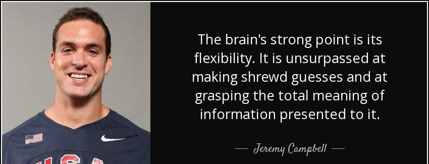 quote the brain s strong point is its flexibility it is unsurpassed at making shrewd guesses jeremy campbell Quotes