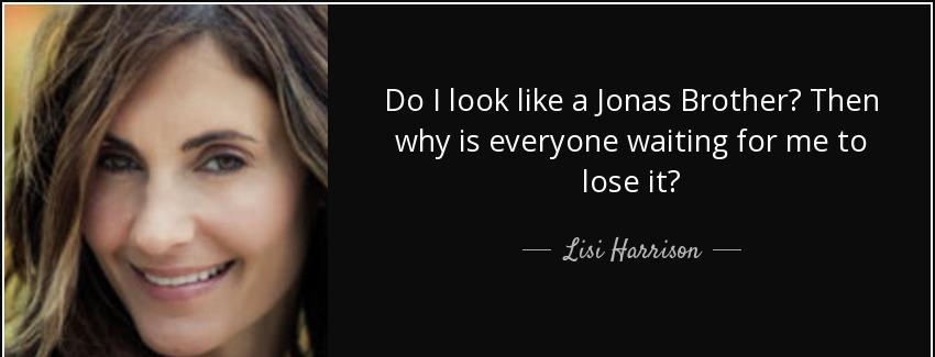 quote do i look like a jonas brother then why is everyone waiting for me to lose it lisi harrison Quotes