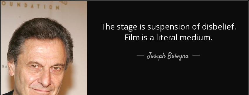 quote the stage is suspension of disbelief film is a literal medium joseph bologna Quotes