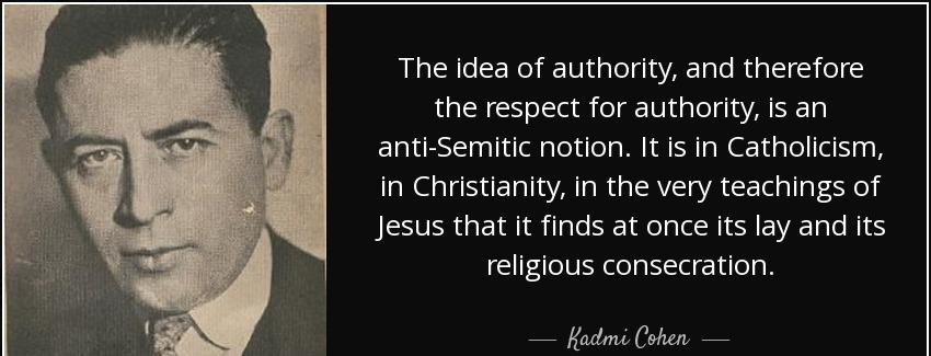 quote the idea of authority and therefore the respect for authority is an anti semitic notion kadmi cohen Quotes