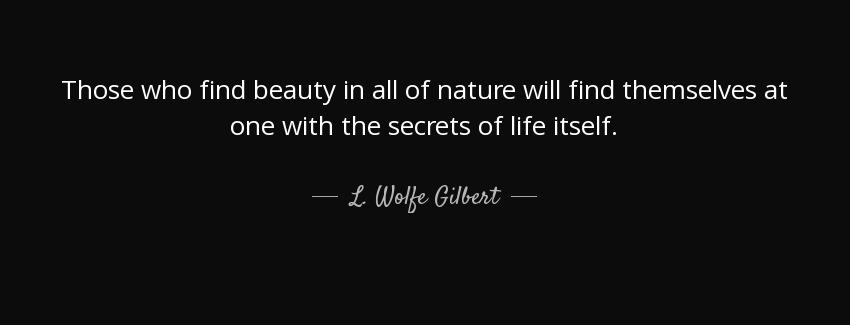 quote those who find beauty in all of nature will find themselves at one with the secrets l wolfe gilbert Quotes