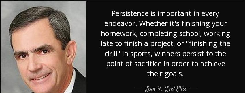 quote persistence is important in every endeavor whether it s finishing your homework completing leon f lee ellis Quotes