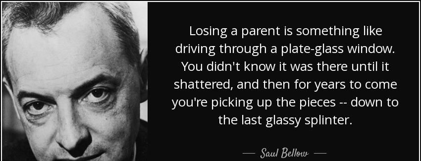 quote losing a parent is something like driving through a plate glass window you didn t know saul bellow Quotes