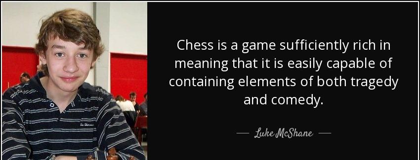 quote chess is a game sufficiently rich in meaning that it is easily capable of containing luke mcshane Quotes