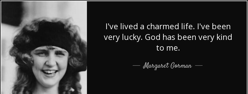 quote i ve lived a charmed life i ve been very lucky god has been very kind to me margaret gorman Quotes
