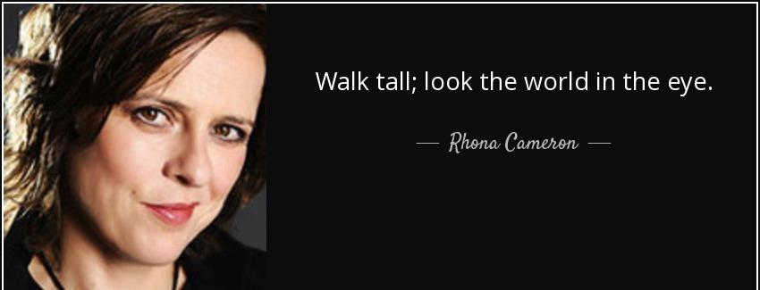 quote walk tall look the world in the eye rhona cameron Quotes