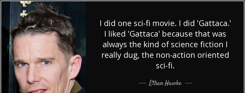 quote i did one sci fi movie i did gattaca i liked gattaca because that was always the kind ethan hawke Quotes