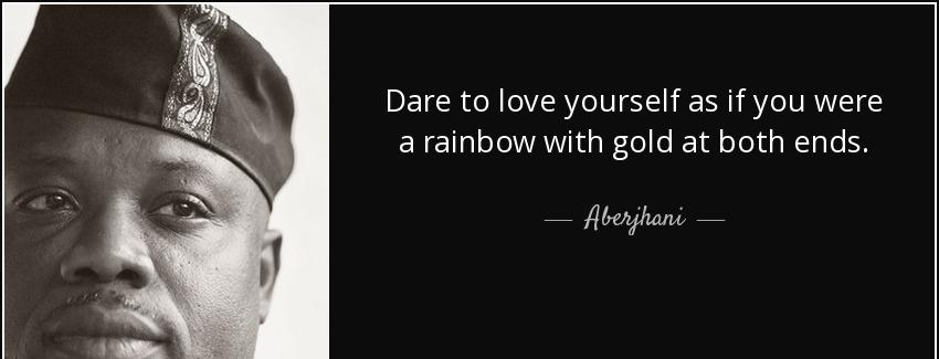 quote dare to love yourself as if you were a rainbow with gold at both ends aberjhani Quotes