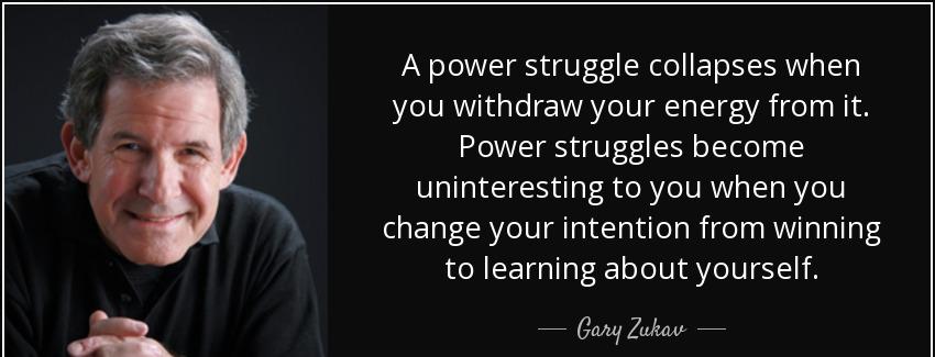 quote a power struggle collapses when you withdraw your energy from it power struggles become gary zukav Quotes