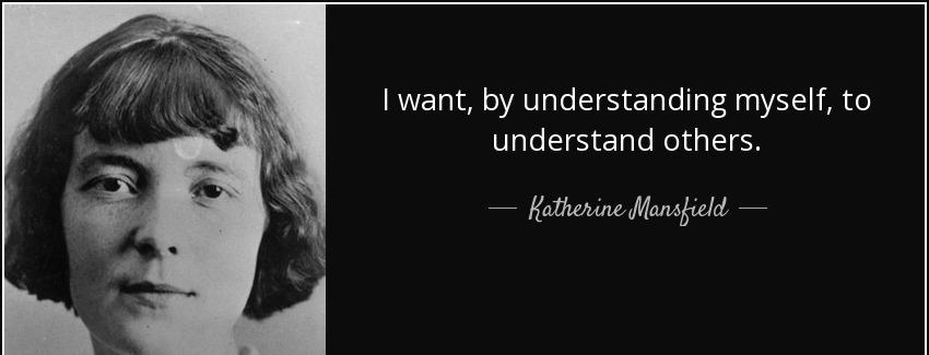 quote i want by understanding myself to understand others katherine mansfield Quotes
