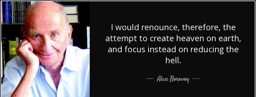 quote i would renounce therefore the attempt to create heaven on earth and focus instead on alan borovoy Quotes