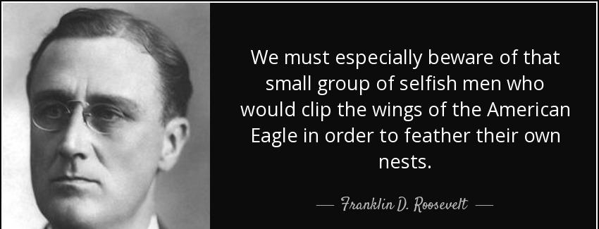 quote we must especially beware of that small group of selfish men who would clip the wings franklin d roosevelt Quotes