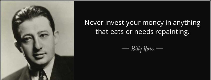 quote never invest your money in anything that eats or needs repainting billy rose Quotes