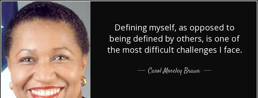 quote defining myself as opposed to being defined by others is one of the most difficult challenges carol moseley braun Quotes