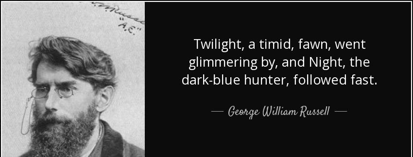 quote twilight a timid fawn went glimmering by and night the dark blue hunter followed fast george william russell Quotes