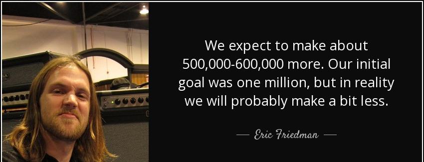 quote we expect to make about 500 000 600 000 more our initial goal was one million but in eric friedman Quotes