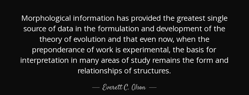 quote morphological information has provided the greatest single source of data in the formulation everett c olson Quotes