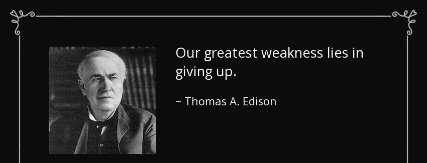 quote our greatest weakness lies in giving up thomas a edison Quotes
