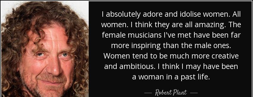quote i absolutely adore and idolise women all women i think they are all amazing the female robert plant Quotes