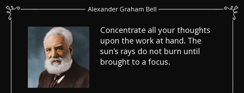 quote concentrate all your thoughts upon the work at hand the sun s rays do not burn until alexander graham bell Quotes