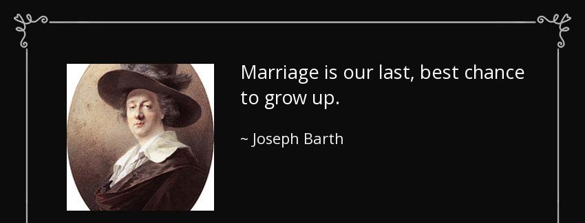 quote marriage is our last best chance to grow up joseph barth Quotes