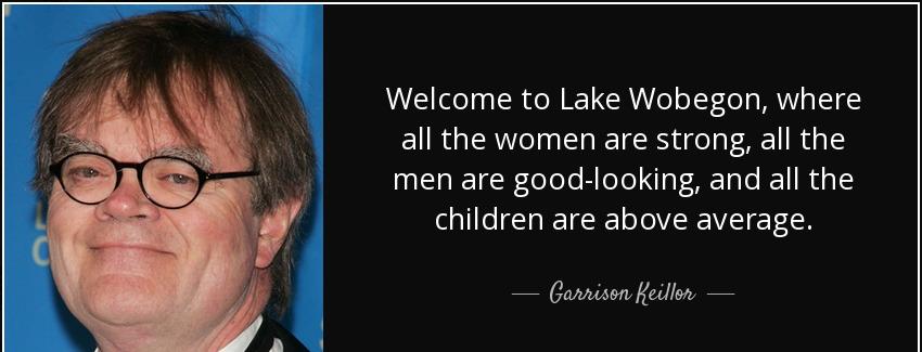 quote welcome to lake wobegon where all the women are strong all the men are good looking garrison keillor Quotes
