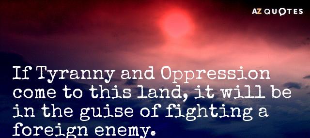 Quotation James Madison If Tyranny and Oppression come to this land it will Quotes