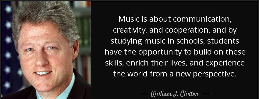 quote music is about communication creativity and cooperation and by studying music in schools william j clinton Quotes