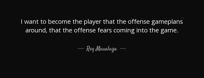 quote i want to become the player that the offense gameplans around that the offense fears rey maualuga Quotes