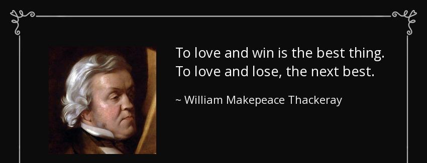 quote to love and win is the best thing to love and lose the next best william makepeace thackeray Quotes