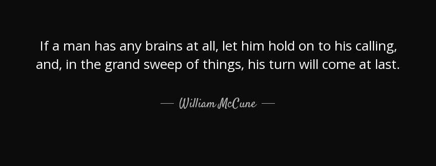 quote if a man has any brains at all let him hold on to his calling and in the grand sweep william mccune Quotes