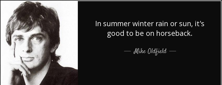 quote in summer winter rain or sun it s good to be on horseback mike oldfield Quotes