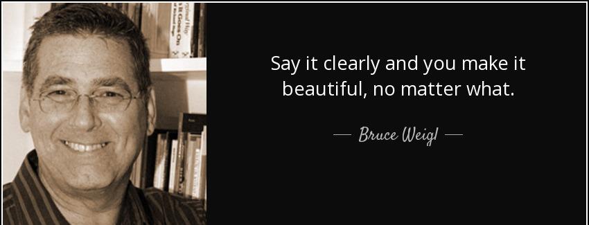 quote say it clearly and you make it beautiful no matter what bruce weigl Quotes