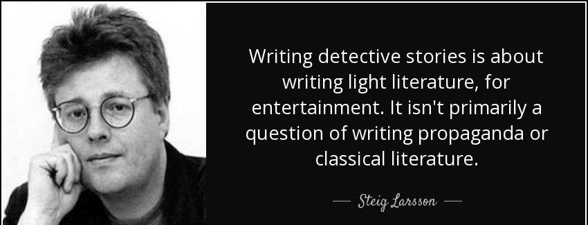 quote writing detective stories is about writing light literature for entertainment it isn steig larsson Quotes