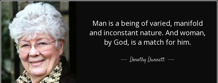 quote man is a being of varied manifold and inconstant nature and woman by god is a match dorothy dunnett Quotes