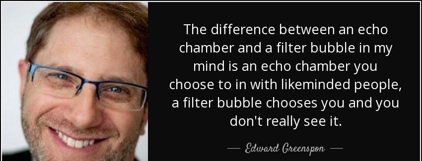quote the difference between an echo chamber and a filter bubble in my mind is an echo chamber edward greenspon Quotes