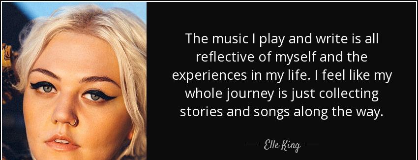 quote the music i play and write is all reflective of myself and the experiences in my life elle king Quotes
