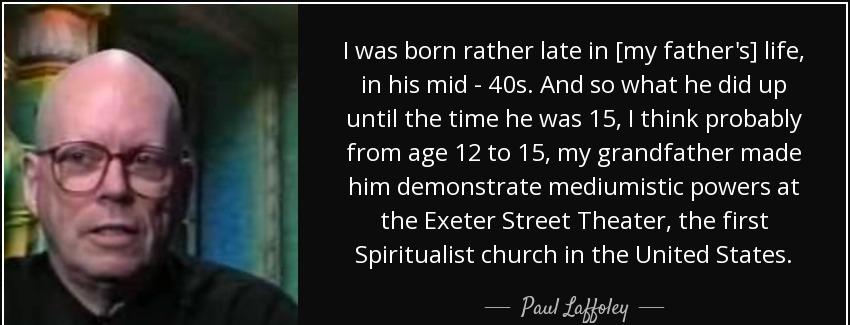 quote i was born rather late in my father s life in his mid 40s and so what he did up until paul laffoley Quotes
