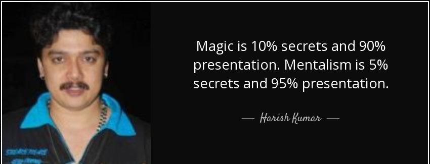 quote magic is 10 secrets and 90 presentation mentalism is 5 secrets and 95 presentation harish kumar Quotes